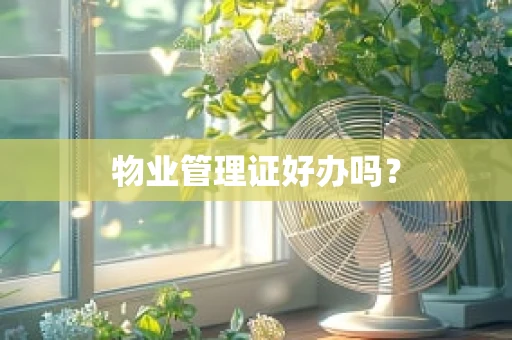 物业管理证好办吗？