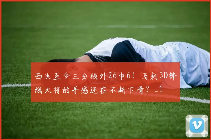西决至今三分线外26中6！马刺3D锋线大将的手感还在不断下滑？_1