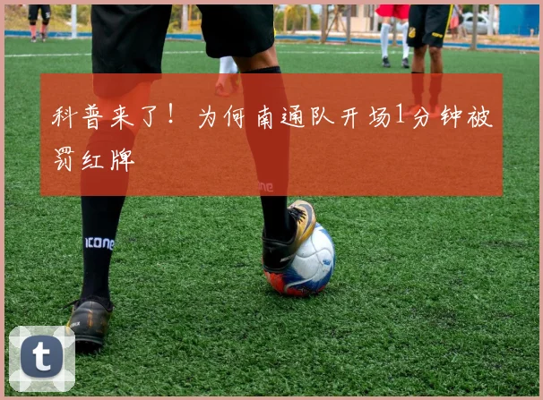 科普来了！为何南通队开场1分钟被罚红牌 ​​​