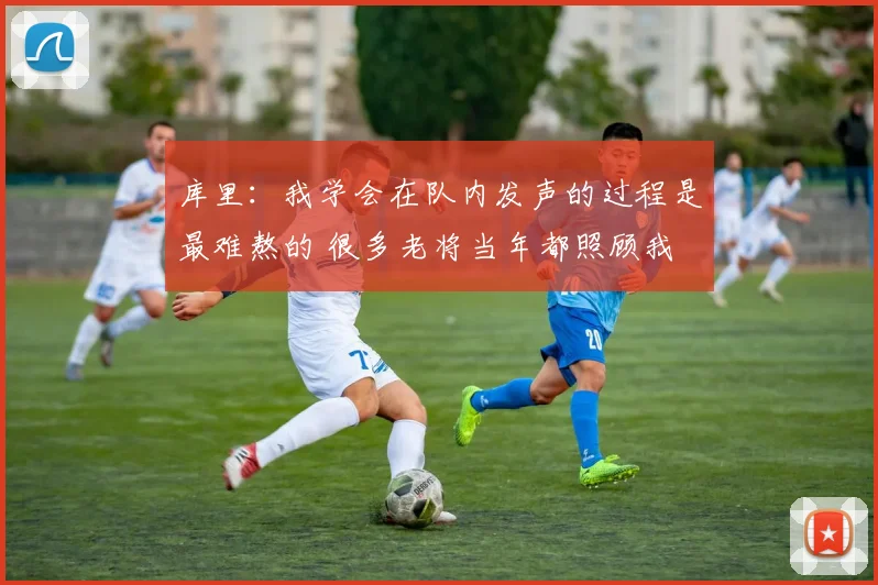 库里：我学会在队内发声的过程是最难熬的 很多老将当年都照顾我