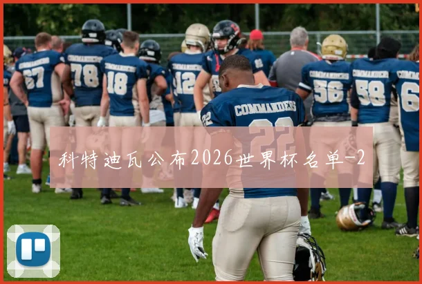 科特迪瓦公布2026世界杯名单